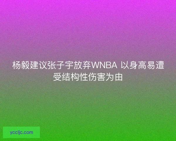 杨毅建议张子宇放弃WNBA 以身高易遭受结构性伤害为由